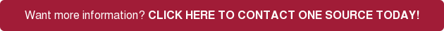 Want more information? CLICK HERE TO CONTACT ONE SOURCE TODAY!